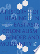 Dong Ya yi liao shi zhi min, xing bie yu xian dai xing = A history of healing in East Asia : colonialism, gender, and modernity /