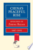 China's peaceful rise : speeches of Zheng Bijian, 1997-2005