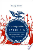 Cosmopolitan patriots : Americans in Paris in the age of revolution /