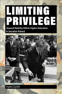 Limiting privilege : upward mobility within higher education in socialist Poland /